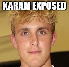 KARAM EXPOSED | image tagged in karam exposed | made w/ Imgflip meme maker