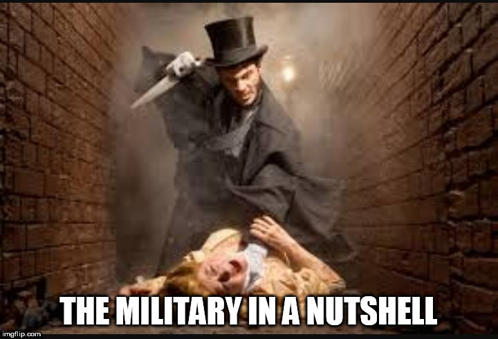 Serial killer | THE MILITARY IN A NUTSHELL | image tagged in serial killer,murderer,anti-military,anti military,anti-war,anti war | made w/ Imgflip meme maker