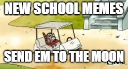 Anyone want to do a summer throwback week 7/1/18 thru 7/7/18? | NEW SCHOOL MEMES; SEND EM TO THE MOON | image tagged in throwback,regular show,send em to the moon,send 'em to the moon | made w/ Imgflip meme maker