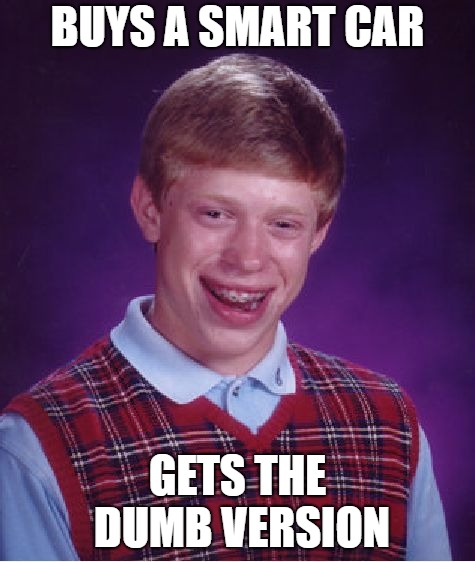Bad Luck Brian Meme | BUYS A SMART CAR GETS THE DUMB VERSION | image tagged in memes,bad luck brian | made w/ Imgflip meme maker