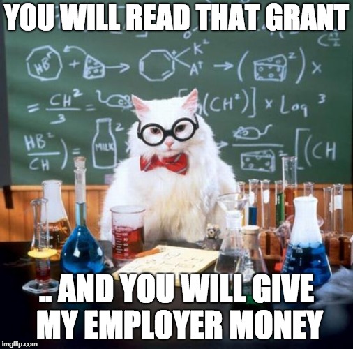 Chemistry Cat Meme | YOU WILL READ THAT GRANT; .. AND YOU WILL GIVE MY EMPLOYER MONEY | image tagged in memes,chemistry cat | made w/ Imgflip meme maker
