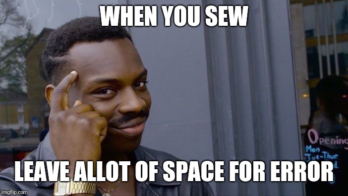 Roll Safe Think About It Meme | WHEN YOU SEW LEAVE ALLOT OF SPACE FOR ERROR | image tagged in memes,roll safe think about it | made w/ Imgflip meme maker