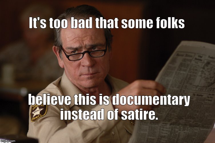 say what? | It's too bad that some folks believe this is documentary instead of satire. | image tagged in say what | made w/ Imgflip meme maker