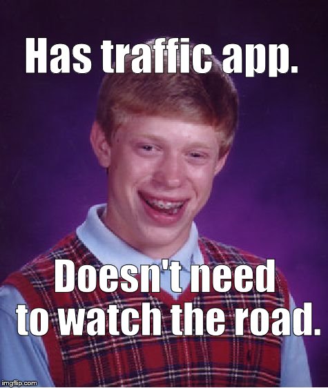 Take it from Bad Luck Brian: only the very best drivers should attempt to follow his example. | Has traffic app. Doesn't need to watch the road. | image tagged in bad luck brian,bad driving,great drivers,watch where i'm going damn it,if you don't like my driving stay off the sidewalk,dougli | made w/ Imgflip meme maker