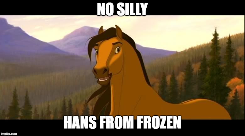 Spirit | NO SILLY HANS FROM FROZEN | image tagged in spirit | made w/ Imgflip meme maker