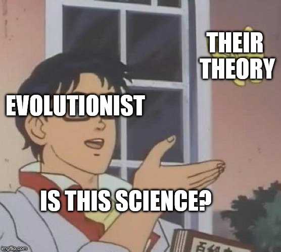 Is This A Pigeon | THEIR THEORY; EVOLUTIONIST; IS THIS SCIENCE? | image tagged in memes,is this a pigeon | made w/ Imgflip meme maker