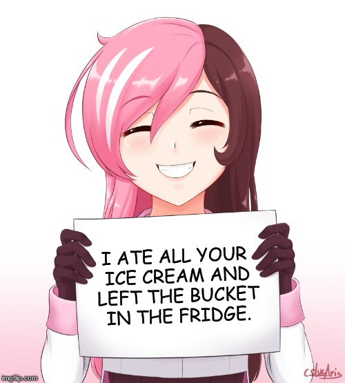 Pure Evil | I ATE ALL YOUR ICE CREAM AND LEFT THE BUCKET IN THE FRIDGE. | image tagged in neo,rwby,fandom,in a nutshell,the artist is,cslucaris | made w/ Imgflip meme maker