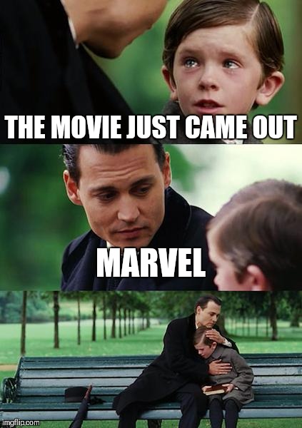Finding Neverland Meme | THE MOVIE JUST CAME OUT; MARVEL | image tagged in memes,finding neverland | made w/ Imgflip meme maker