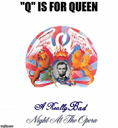 "Q" IS FOR QUEEN | made w/ Imgflip meme maker