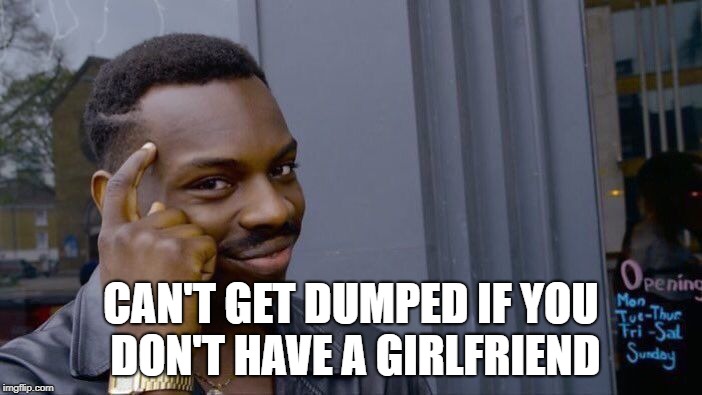 Roll Safe Think About It Meme | CAN'T GET DUMPED IF YOU DON'T HAVE A GIRLFRIEND | image tagged in memes,roll safe think about it | made w/ Imgflip meme maker
