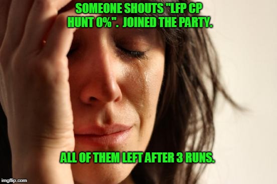 First World Problems Meme | SOMEONE SHOUTS "LFP CP HUNT 0%". 
JOINED THE PARTY. ALL OF THEM LEFT AFTER 3 RUNS. | image tagged in memes,first world problems | made w/ Imgflip meme maker