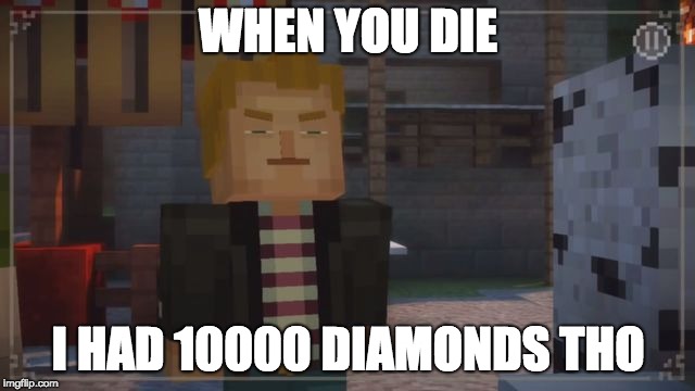 Minecraft: Story Mode- Grumpy Lukas | WHEN YOU DIE; I HAD 10000 DIAMONDS THO | image tagged in minecraft story mode- grumpy lukas | made w/ Imgflip meme maker