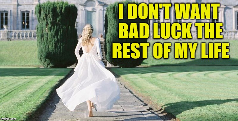 I DON'T WANT BAD LUCK THE REST OF MY LIFE | made w/ Imgflip meme maker