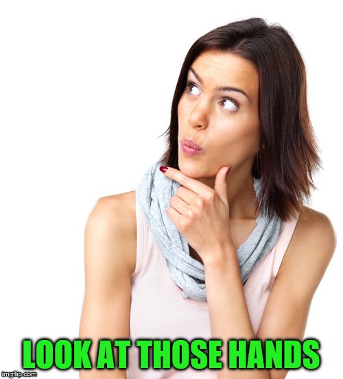 LOOK AT THOSE HANDS | made w/ Imgflip meme maker
