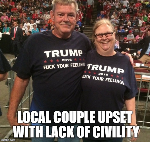 Local Area couple | LOCAL COUPLE UPSET WITH LACK OF CIVILITY | image tagged in trump,president trump,red hen,civilized discussion | made w/ Imgflip meme maker