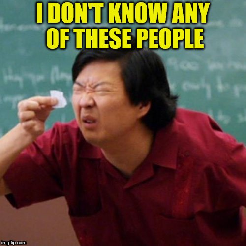 I DON'T KNOW ANY OF THESE PEOPLE | made w/ Imgflip meme maker
