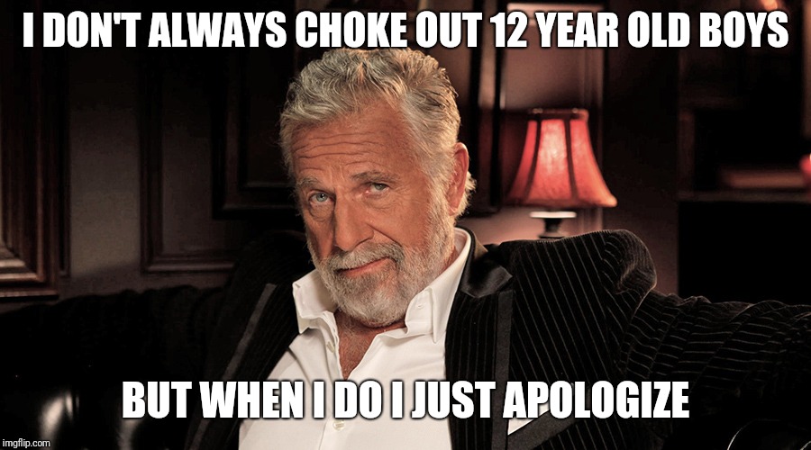 Choke | I DON'T ALWAYS CHOKE OUT 12 YEAR OLD BOYS; BUT WHEN I DO I JUST APOLOGIZE | image tagged in choke | made w/ Imgflip meme maker
