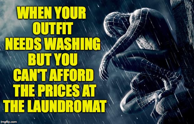 Wash day. | WHEN YOUR OUTFIT NEEDS WASHING BUT YOU; CAN'T AFFORD THE PRICES AT THE LAUNDROMAT | image tagged in serious spidey,memes,wash day | made w/ Imgflip meme maker