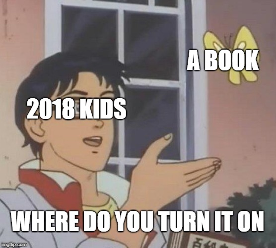 Is This A Pigeon | A BOOK; 2018 KIDS; WHERE DO YOU TURN IT ON | image tagged in memes,is this a pigeon | made w/ Imgflip meme maker