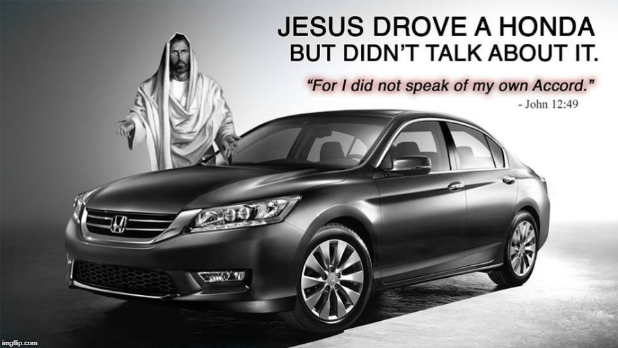 Jesus drove a Honda | image tagged in jesus,jesus christ,jesus says,jesus said,religion,abrahamic religions | made w/ Imgflip meme maker