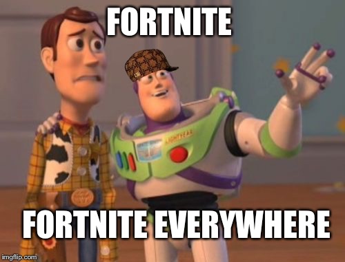 X, X Everywhere | FORTNITE; FORTNITE EVERYWHERE | image tagged in memes,x x everywhere,scumbag | made w/ Imgflip meme maker