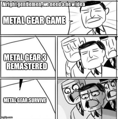 Konami's so called "great" game | METAL GEAR GAME; METAL GEAR 3  
REMASTERED; METAL GEAR:SURVIVE | image tagged in memes,alright gentlemen we need a new idea | made w/ Imgflip meme maker