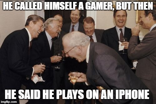 I Play on my mum's iPhone | HE CALLED HIMSELF A GAMER, BUT THEN; HE SAID HE PLAYS ON AN IPHONE | image tagged in memes,iphone,mobile,gamer | made w/ Imgflip meme maker