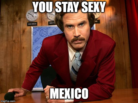 YOU STAY SEXY MEXICO | made w/ Imgflip meme maker