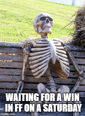 Waiting Skeleton Meme | WAITING FOR A WIN IN FF ON A SATURDAY | image tagged in memes,waiting skeleton | made w/ Imgflip meme maker