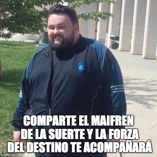 COMPARTE EL MAIFREN DE LA SUERTE Y LA FORZA DEL DESTINO TE ACOMPAÑARÁ | made w/ Imgflip meme maker