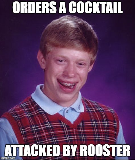 Bad Luck Brian Meme | ORDERS A COCKTAIL ATTACKED BY ROOSTER | image tagged in memes,bad luck brian | made w/ Imgflip meme maker