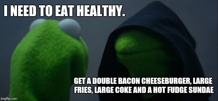 Evil Kermit | I NEED TO EAT HEALTHY. GET A DOUBLE BACON CHEESEBURGER, LARGE FRIES, LARGE COKE AND A HOT FUDGE SUNDAE | image tagged in memes,evil kermit | made w/ Imgflip meme maker