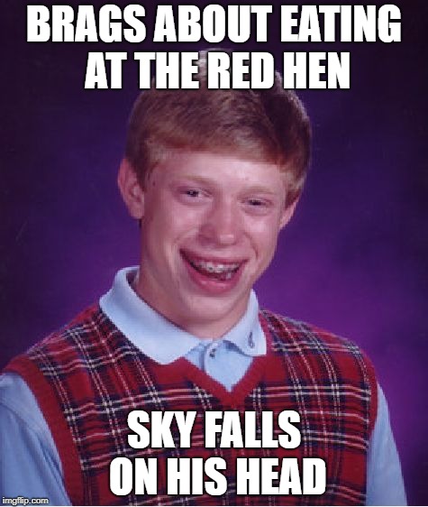 Bad Cluck Brian... | BRAGS ABOUT EATING AT THE RED HEN; SKY FALLS ON HIS HEAD | image tagged in memes,bad luck brian | made w/ Imgflip meme maker