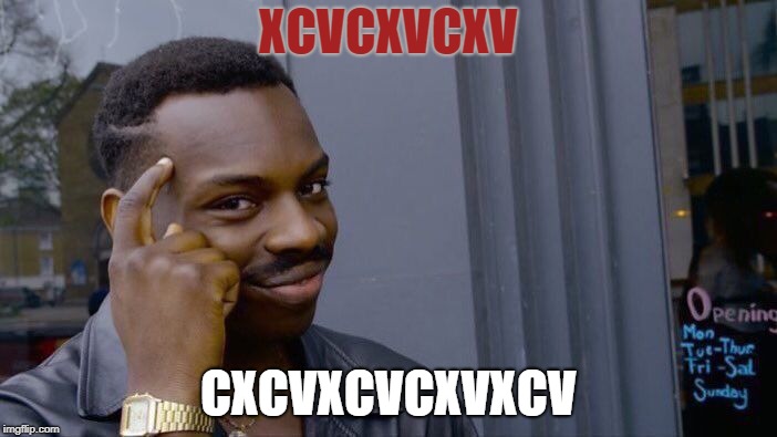 asdasdasd | XCVCXVCXV; CXCVXCVCXVXCV | image tagged in memes,roll safe think about it | made w/ Imgflip meme maker