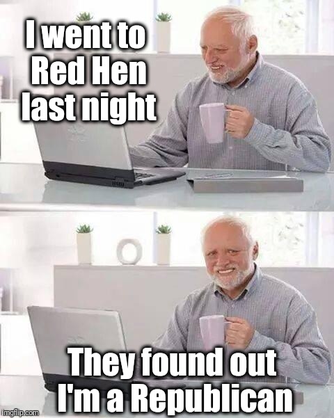 Wound up eating at KFC | I went to Red Hen last night; They found out I'm a Republican | image tagged in memes,hide the pain harold | made w/ Imgflip meme maker