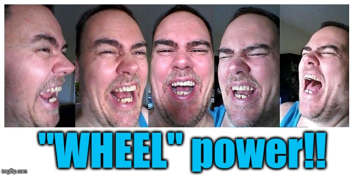 LOL | "WHEEL" power!! | image tagged in lol | made w/ Imgflip meme maker