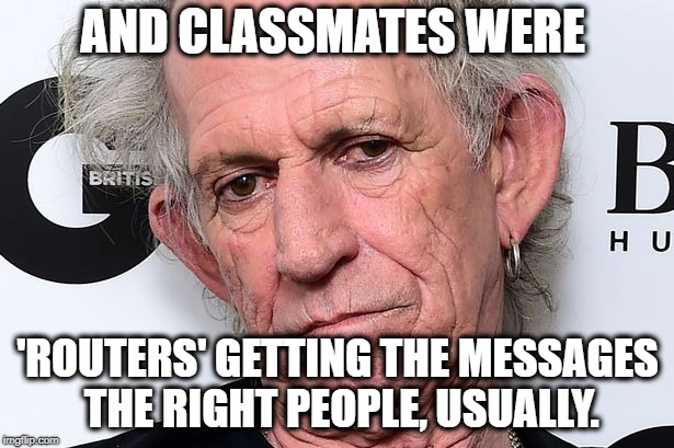 Old Keith | AND CLASSMATES WERE 'ROUTERS' GETTING THE MESSAGES THE RIGHT PEOPLE, USUALLY. | image tagged in old keith | made w/ Imgflip meme maker