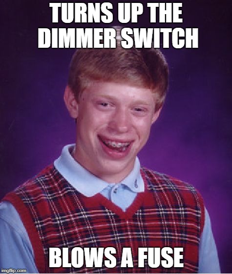 Bad Luck Brian Meme | TURNS UP THE DIMMER SWITCH BLOWS A FUSE | image tagged in memes,bad luck brian | made w/ Imgflip meme maker