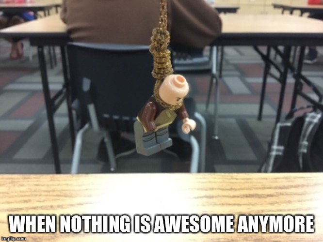 I tied it myself | WHEN NOTHING IS AWESOME ANYMORE | image tagged in lego,noose,memes | made w/ Imgflip meme maker