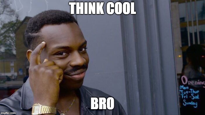 Roll Safe Think About It Meme | THINK COOL; BRO | image tagged in memes,roll safe think about it | made w/ Imgflip meme maker