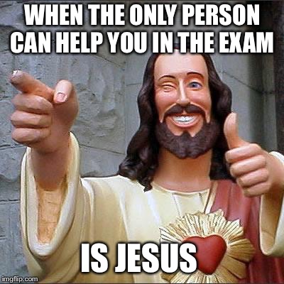 Help in the exam  | WHEN THE ONLY PERSON CAN HELP YOU IN THE EXAM; IS JESUS | image tagged in memes,buddy christ,exams,school,teacher | made w/ Imgflip meme maker