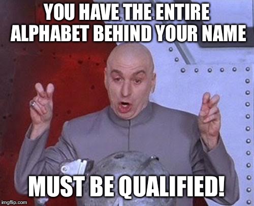 Dr Evil Laser | YOU HAVE THE ENTIRE ALPHABET BEHIND YOUR NAME; MUST BE QUALIFIED! | image tagged in memes,dr evil laser | made w/ Imgflip meme maker