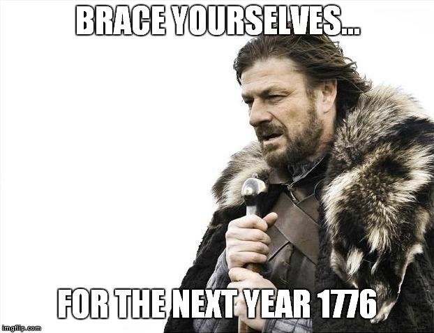 Brace Yourselves X is Coming Meme | BRACE YOURSELVES... FOR THE NEXT YEAR 1776 | image tagged in memes,brace yourselves x is coming | made w/ Imgflip meme maker