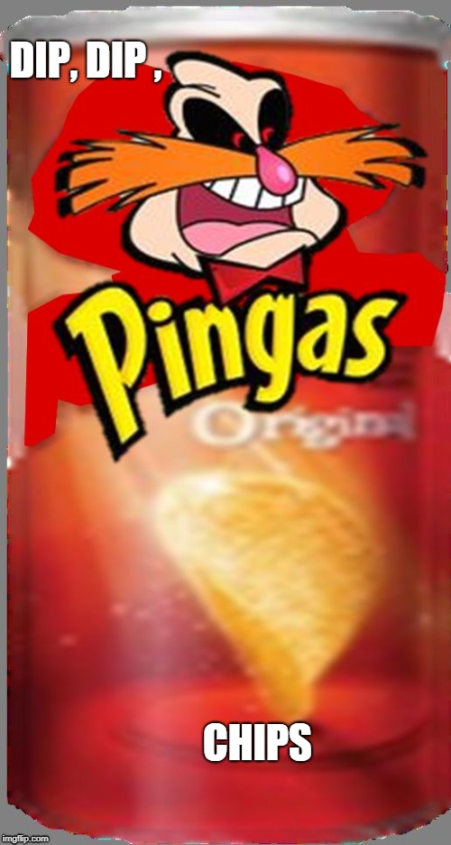 Pingas Chips | DIP, DIP , CHIPS | image tagged in pingas chips | made w/ Imgflip meme maker