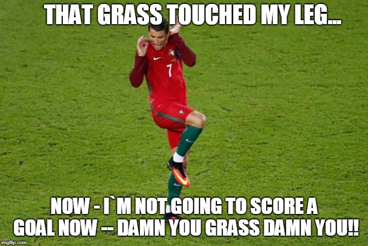That Grass Touch My Leg!! | THAT GRASS TOUCHED MY LEG... NOW - I`M NOT GOING TO SCORE A GOAL NOW -- DAMN YOU GRASS DAMN YOU!! | image tagged in cristiano ronaldo scared | made w/ Imgflip meme maker