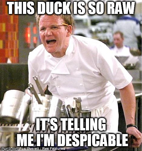 Like so many of you I get inspired by another imgflipper. I got inspired from SpursFanFromAround for this one | THIS DUCK IS SO RAW; IT'S TELLING ME I'M DESPICABLE | image tagged in memes,chef gordon ramsay,daffy duck | made w/ Imgflip meme maker