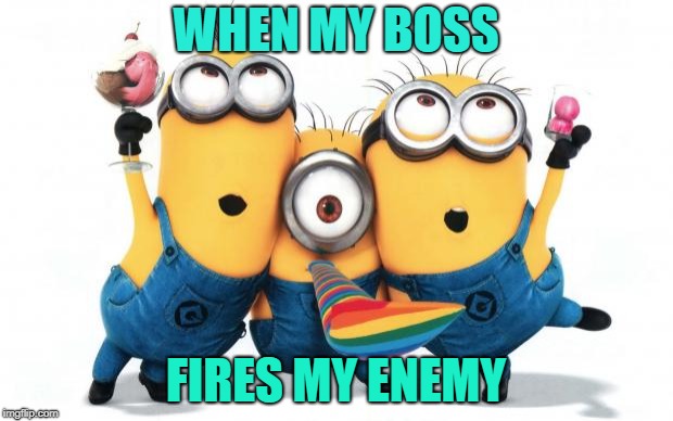 celebration | WHEN MY BOSS; FIRES MY ENEMY | image tagged in minion party despicable me,funny,funny memes,minions,work | made w/ Imgflip meme maker