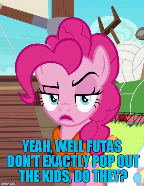 YEAH, WELL FUTAS DON'T EXACTLY POP OUT THE KIDS, DO THEY? | made w/ Imgflip meme maker