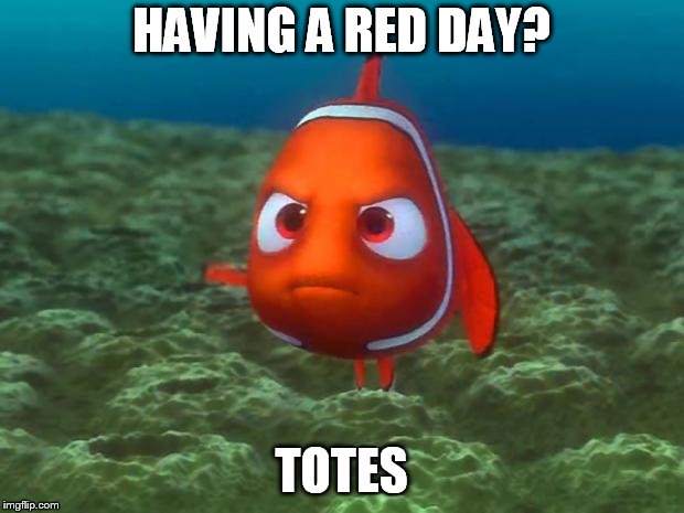 Nemo | HAVING A RED DAY? TOTES | image tagged in nemo | made w/ Imgflip meme maker