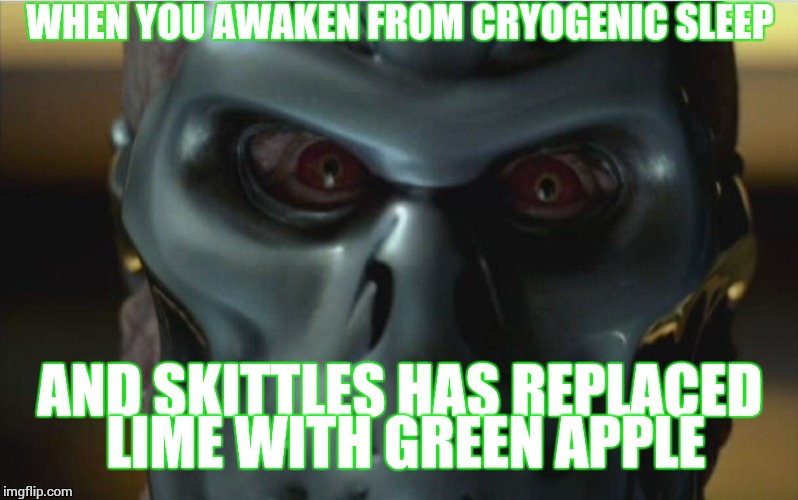 The madness must end! | WHEN YOU AWAKEN FROM CRYOGENIC SLEEP; AND SKITTLES HAS REPLACED LIME WITH GREEN APPLE | image tagged in jasonx,skittles,original,lies | made w/ Imgflip meme maker
